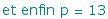 et enfin p = 13