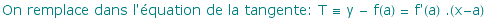 On remplace dans l'quation de la tangente: T ≡ y - f(a) = f'(a) .(x-a)
