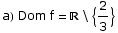 a) Dom f =  \\  {2/3}