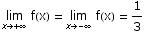       lim        f(x) =        lim        f(x) = 1/3 x→ +∞         x→ -∞