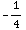 -1/4