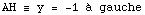AH ≡ y =  -1 à gauche