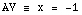AV ≡ x =  -1