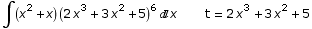 ∫ (x^2 + x) (2 x^3 + 3 x^2 + 5)^6x       t = 2 x^3 + 3 x^2 + 5