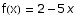 f(x) = 2 - 5 x