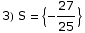 3) S =  {-27/25}