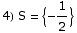 4) S =  {-1/2}