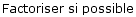 Factoriser si possible