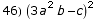 46)  (3 a^2 b - c)^2