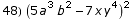 48)  (5 a^3 b^2 - 7 x y^4)^2