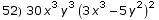 52) 30 x^3 y^3 (3 x^3 - 5 y^2)^2