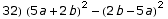 32)  (5 a + 2 b)^2 - (2 b - 5 a)^2