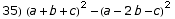 35)  (a + b + c)^2 - (a - 2 b - c)^2
