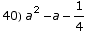 40) a^2 - a - 1/4