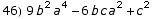 46) 9 b^2 a^4 - 6 b c a^2 + c^2