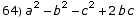 64) a^2 - b^2 - c^2 + 2 b c