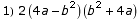 1) 2 (4 a - b^2) (b^2 + 4 a)