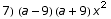 7)  (a - 9) (a + 9) x^2