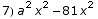 7) a^2 x^2 - 81 x^2