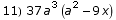 11) 37 a^3 (a^2 - 9 x)