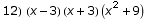 12)  (x - 3) (x + 3) (x^2 + 9)