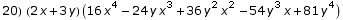 20)  (2 x + 3 y) (16 x^4 - 24 y x^3 + 36 y^2 x^2 - 54 y^3 x + 81 y^4)