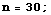 n = 30 ;